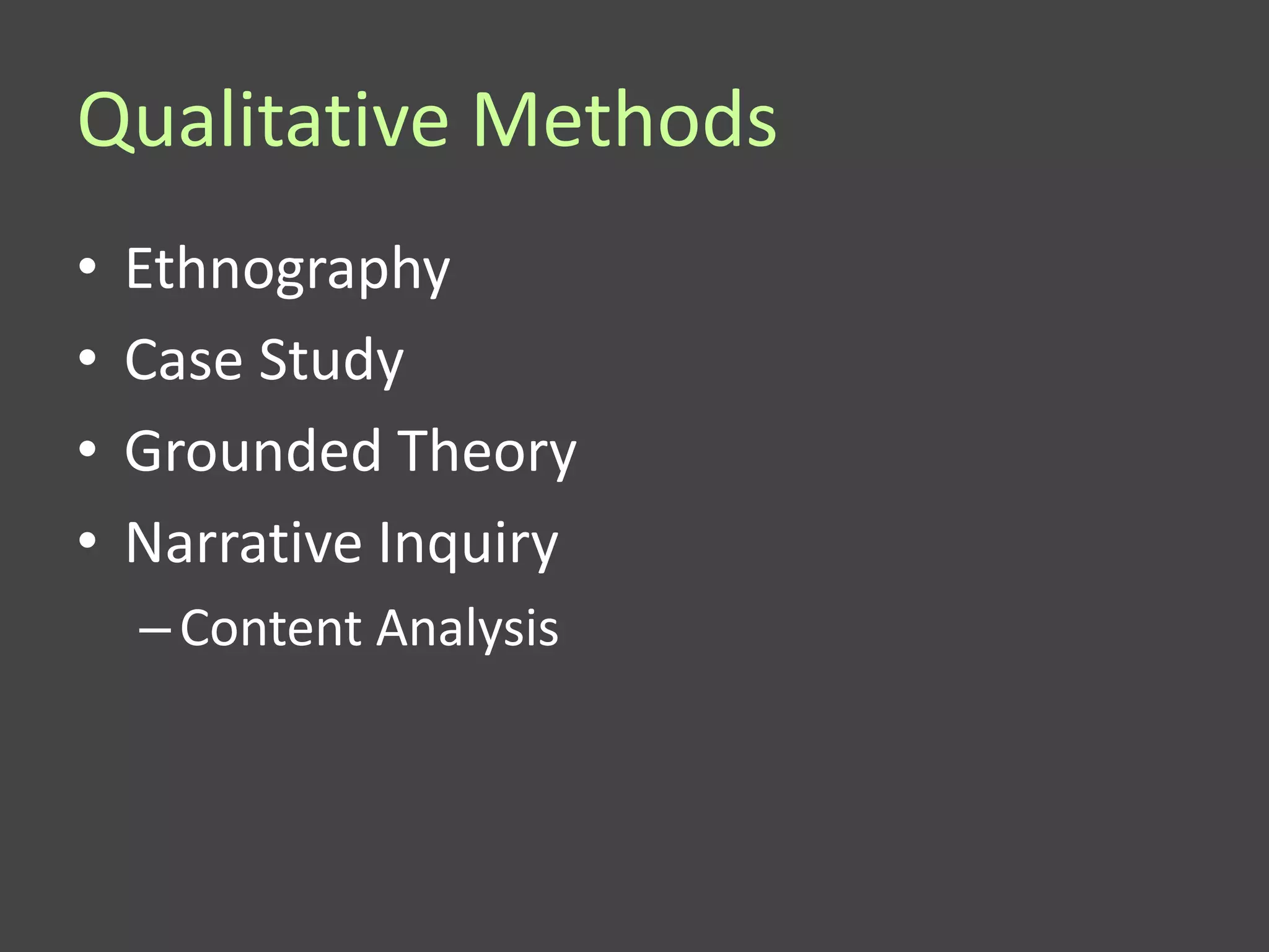 Qualitative Methods
•   Ethnography
•   Case Study
•   Grounded Theory
•   Narrative Inquiry
    – Content Analysis
 
