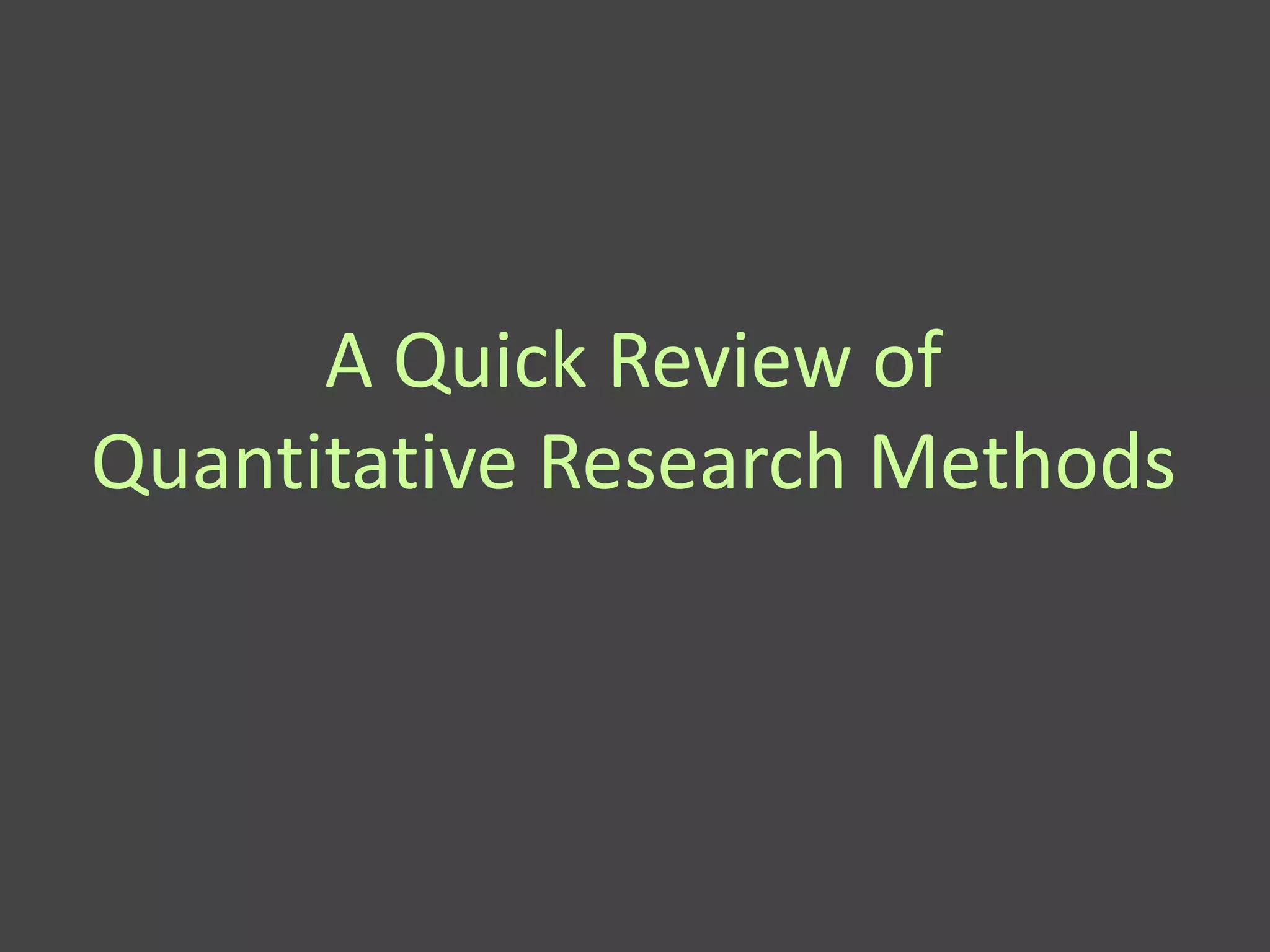 A Quick Review of
Quantitative Research Methods
 