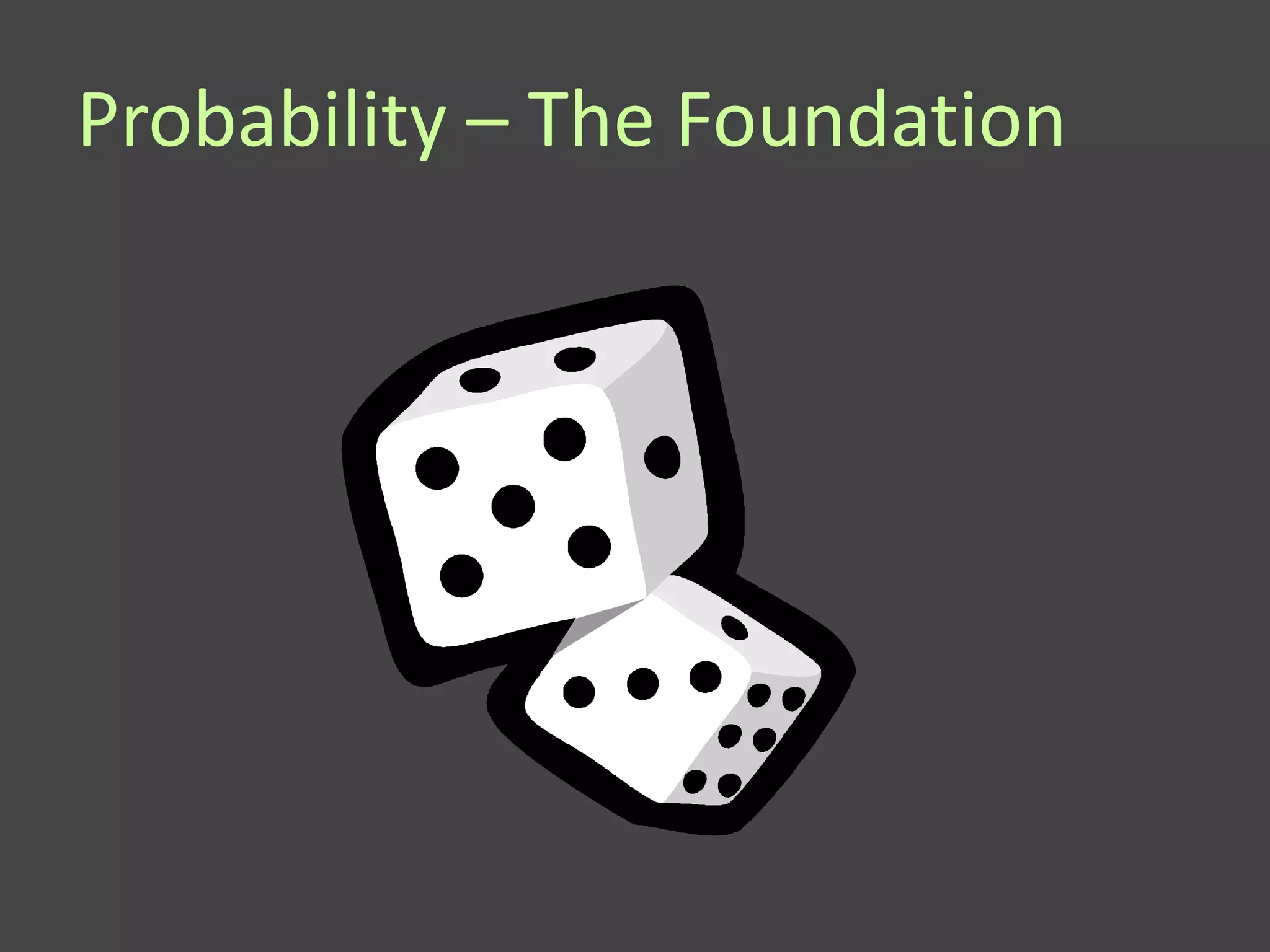 Probability – The Foundation
 