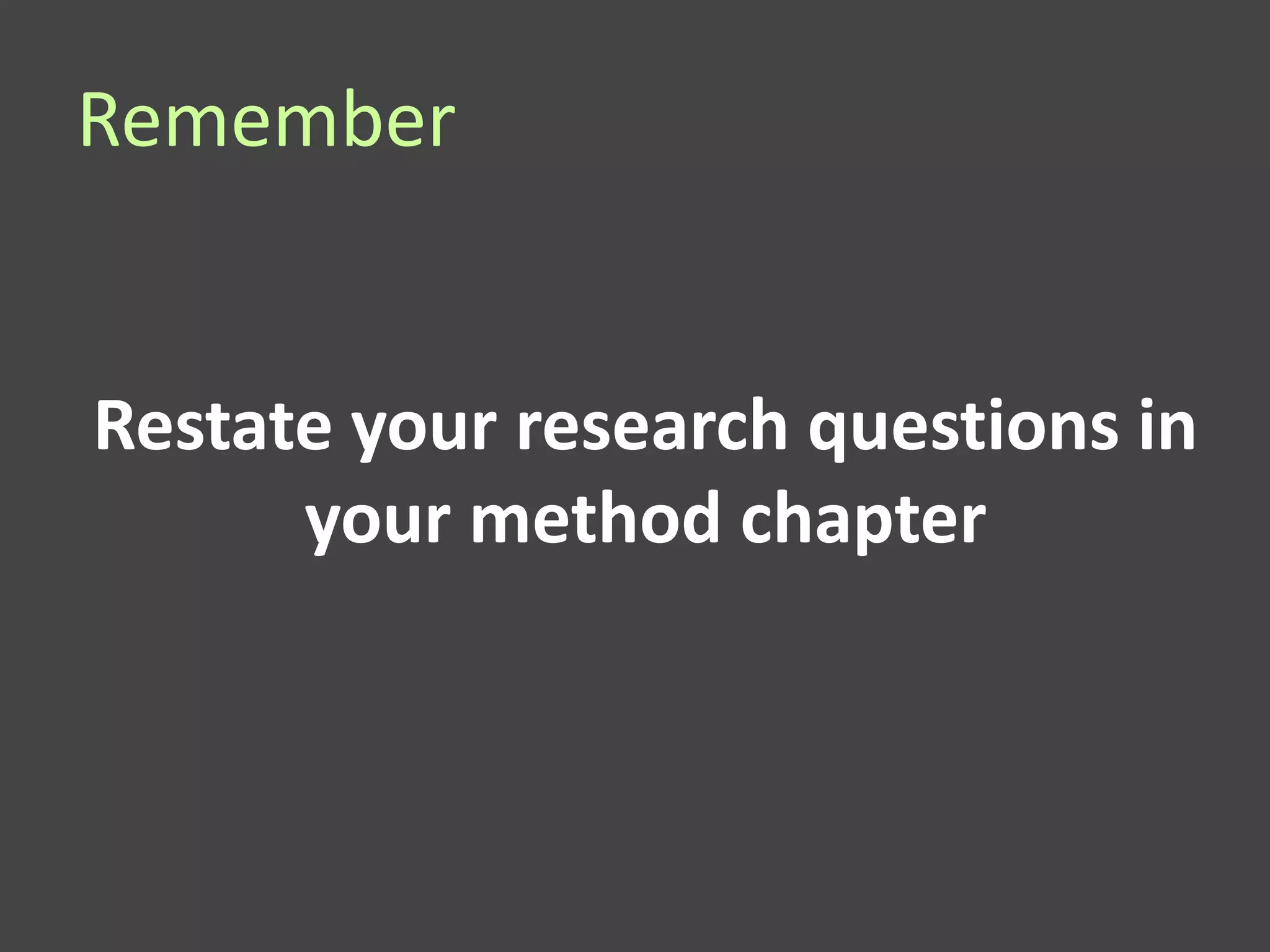 Remember


Restate your research questions in
      your method chapter
 