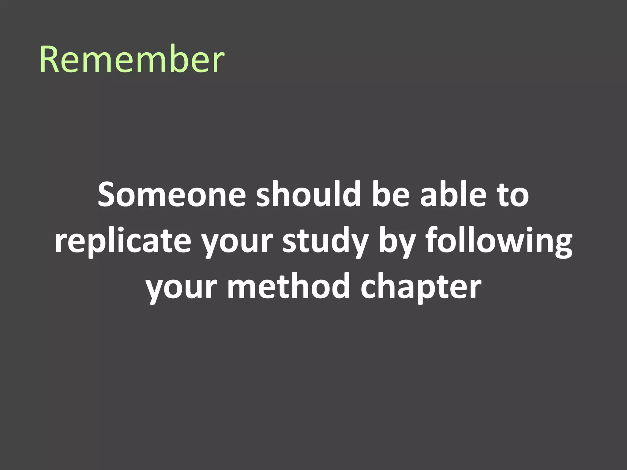 Remember


   Someone should be able to
replicate your study by following
      your method chapter
 
