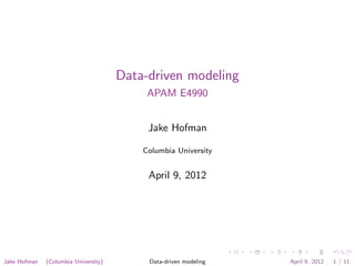 Data-driven modeling
                                           APAM E4990


                                           Jake Hofman

                                          Columbia University


                                           April 9, 2012




Jake Hofman   (Columbia University)        Data-driven modeling   April 9, 2012   1 / 11
 