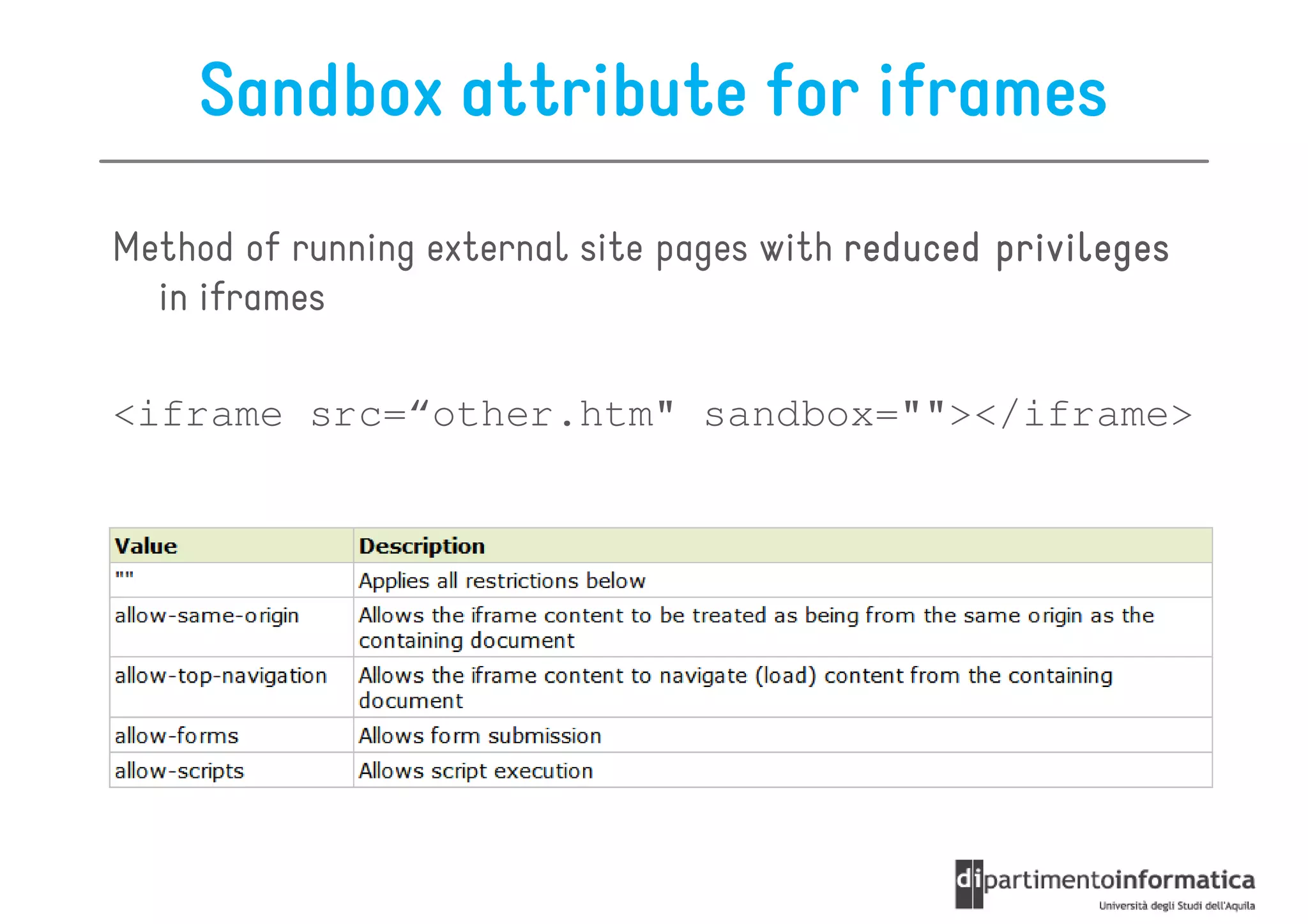 Sandbox attribute for iframes
Method of running external site pages with reduced privileges
  in iframes

<iframe src=“other.htm" sandbox=""></iframe>
 