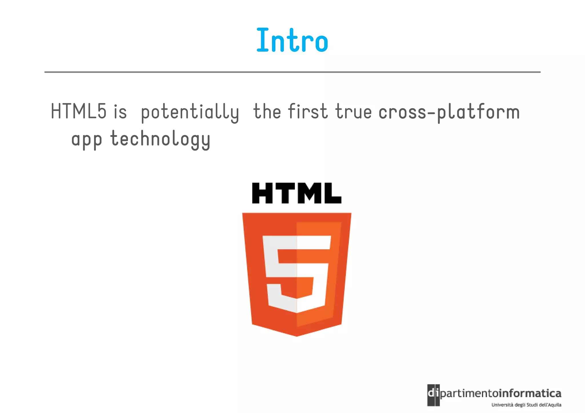 Intro
HTML5 is potentially the first true cross-platform
                                    cross-
  app technology
 