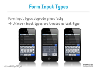 Form Input Types

     Form input types degrade gracefully
        Unknown input types are treated as text-type




http://bit.ly/I65jai
 