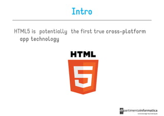 Intro
HTML5 is potentially the first true cross-platform
                                    cross-
  app technology
 