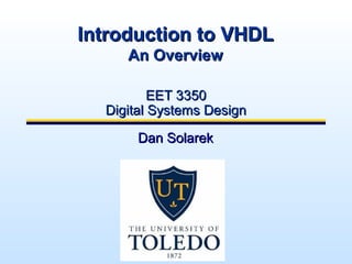 Introduction to VHDL
     An Overview

          EET 3350
  Digital Systems Design

       Dan Solarek
 