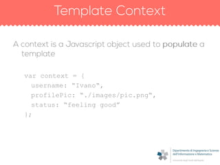 var context = {
username: “Ivano“,
profilePic: “./images/pic.png“,
status: “feeling good”
};
 