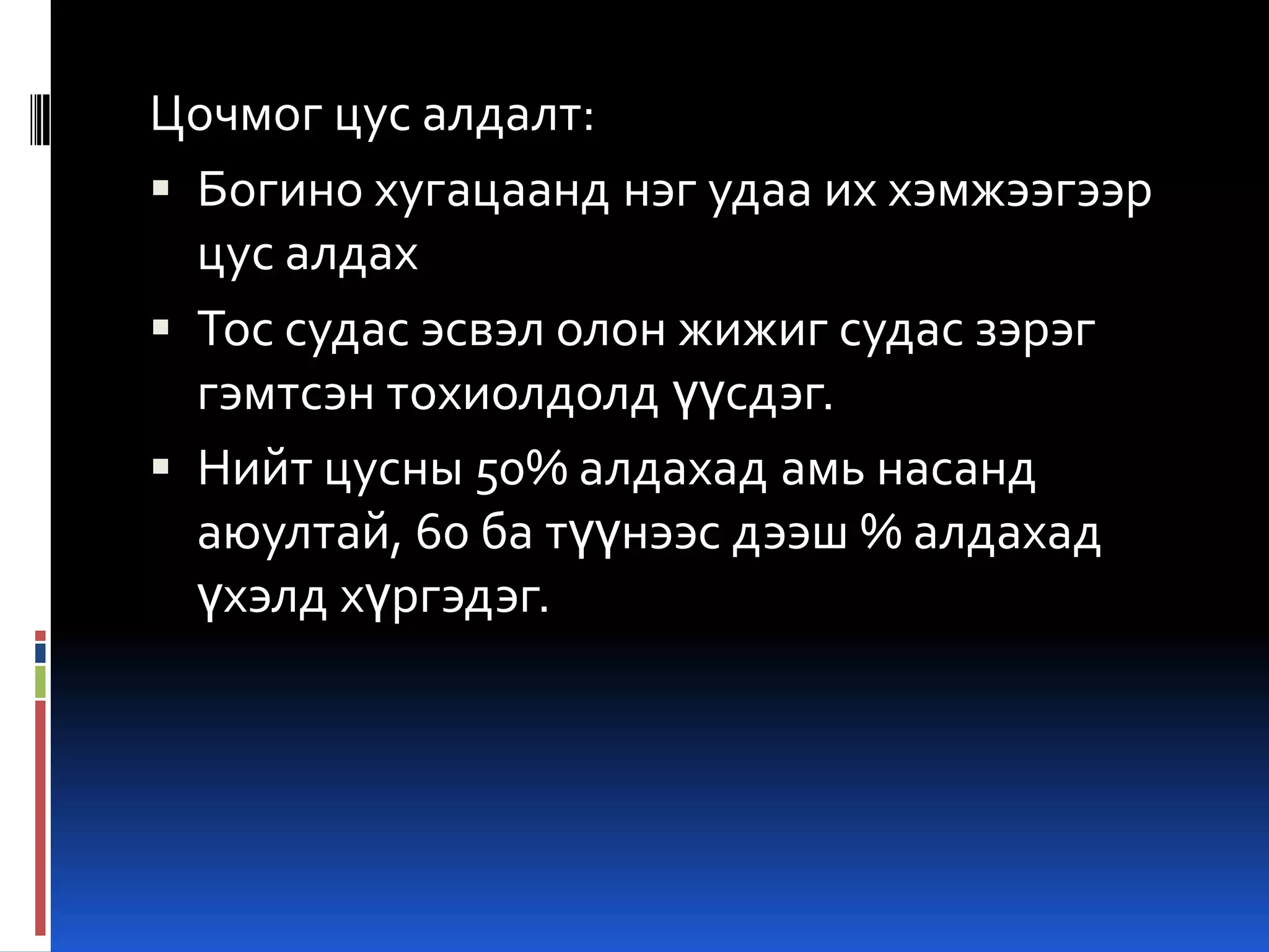 Цочмог цус алдалт:
 Богино хугацаанд нэг удаа их хэмжээгээр
цус алдах
 Тос судас эсвэл олон жижиг судас зэрэг
гэмтсэн тохиолдолд үүсдэг.
 Нийт цусны 50% алдахад амь насанд
аюултай, 60 ба түүнээс дээш % алдахад
үхэлд хүргэдэг.

 