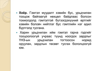 



Хоёр. Гэмтэл муудалт хэвийн бус, урьдчилан
тооцож байгаагүй нөхцөл байдлаас болсон
тохиолдолд гэмтэлтэй бүтээгдэхүүний өртгийг
хэвийн боловч нийтлэг бус гэмтлийн нэг адил
бүртгэлд тусгана.
Харин урьдчилан ийм гэмтэл гарна гэдгийг
тооцоолоогүй учраас түүнд ноогдох зардлыг
ҮНЗ-ын
урьдчилан
тогтоосон
нормд
оруулан, зардлын төсөвт тусгах бололцоогүй
юм.

 