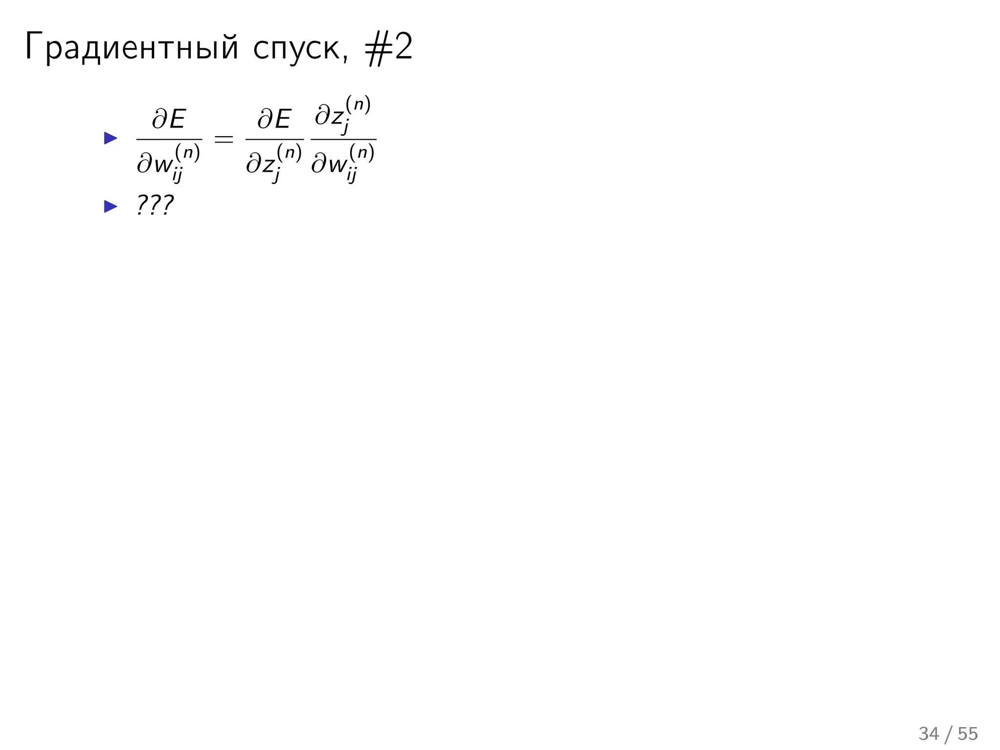 Градиентный спуск, #2
∂E
∂w
(n)
ij
=
∂E
∂z
(n)
j
∂z
(n)
j
∂w
(n)
ij
???
34 / 55
 