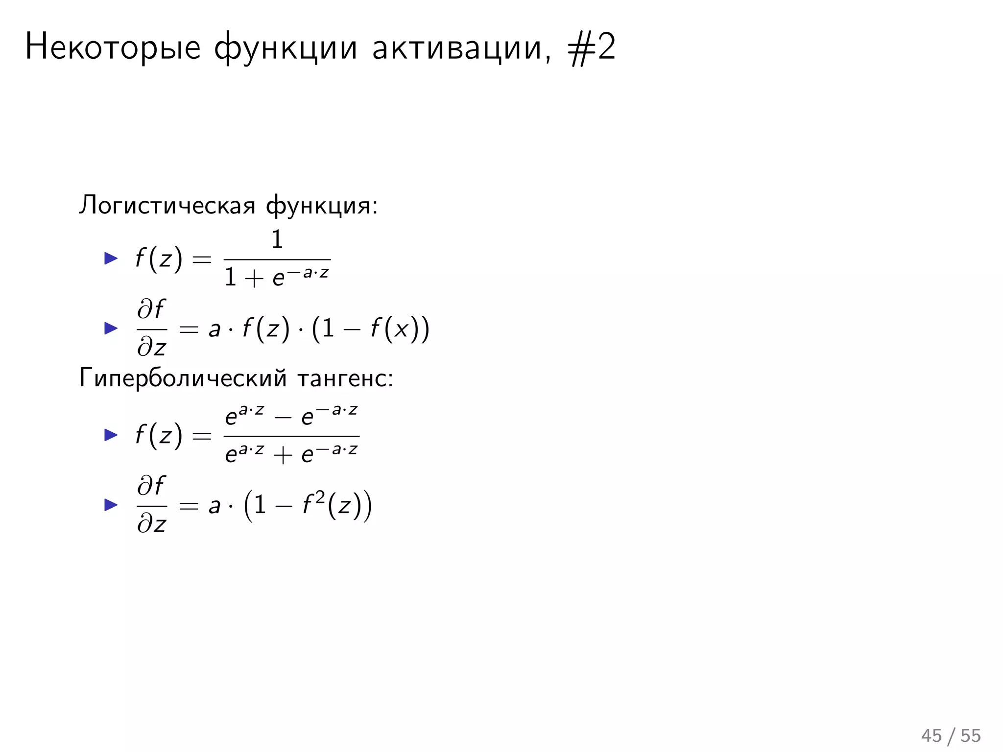 Некоторые функции активации, #2
Логистическая функция:
f (z) =
1
1 + e−a·z
∂f
∂z
= a · f (z) · (1 − f (x))
Гиперболический тангенс:
f (z) =
ea·z
− e−a·z
ea·z + e−a·z
∂f
∂z
= a · 1 − f 2
(z)
45 / 55
 
