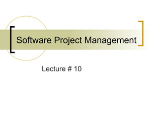 Software Project Management
Lecture # 10
 