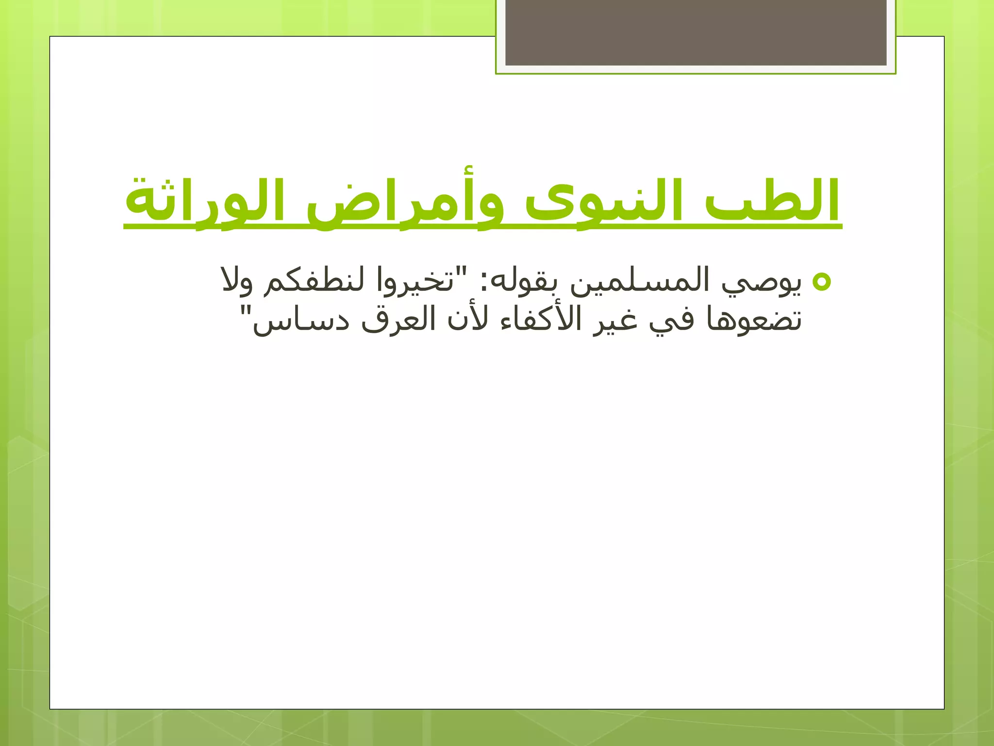 ‫وأمراض‬ ‫النبوي‬ ‫الطب‬‫الوراثة‬
‫يوصي‬‫بقوله‬ ‫المسلمين‬" :‫تخيروا‬‫لنطفكم‬‫وال‬
‫دساس‬ ‫العرق‬ ‫ألن‬ ‫األكفاء‬ ‫غير‬ ‫في‬ ‫تضعوها‬"
 