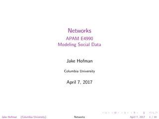 Networks
APAM E4990
Modeling Social Data
Jake Hofman
Columbia University
April 7, 2017
Jake Hofman (Columbia University) Networks April 7, 2017 1 / 16
 