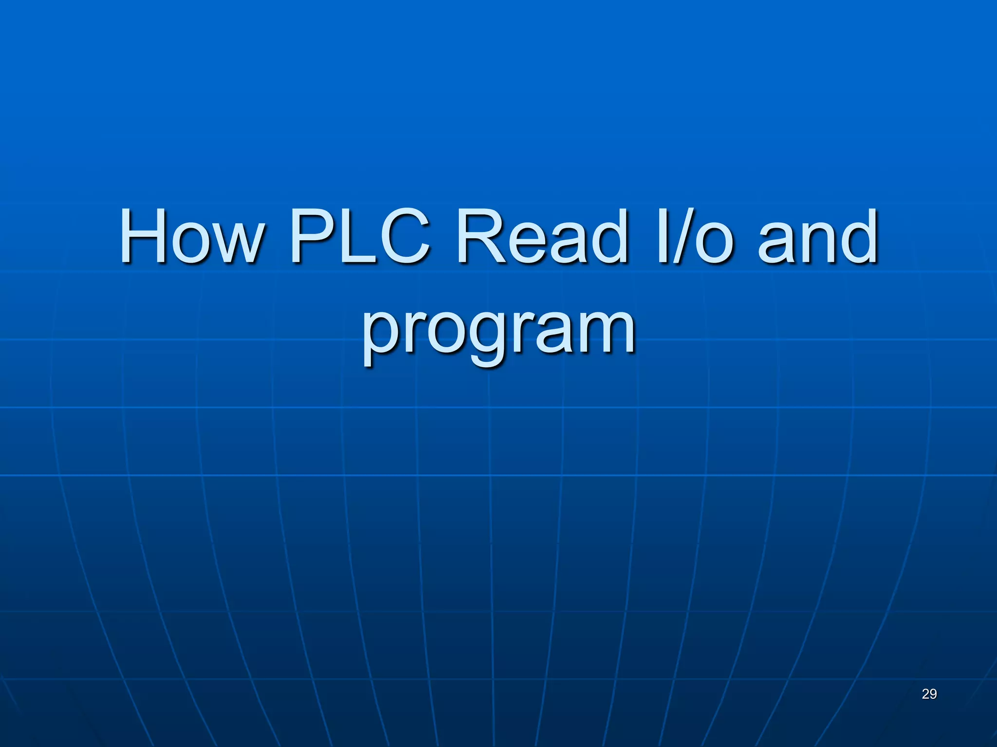 How PLC Read I/o and
program
29
 