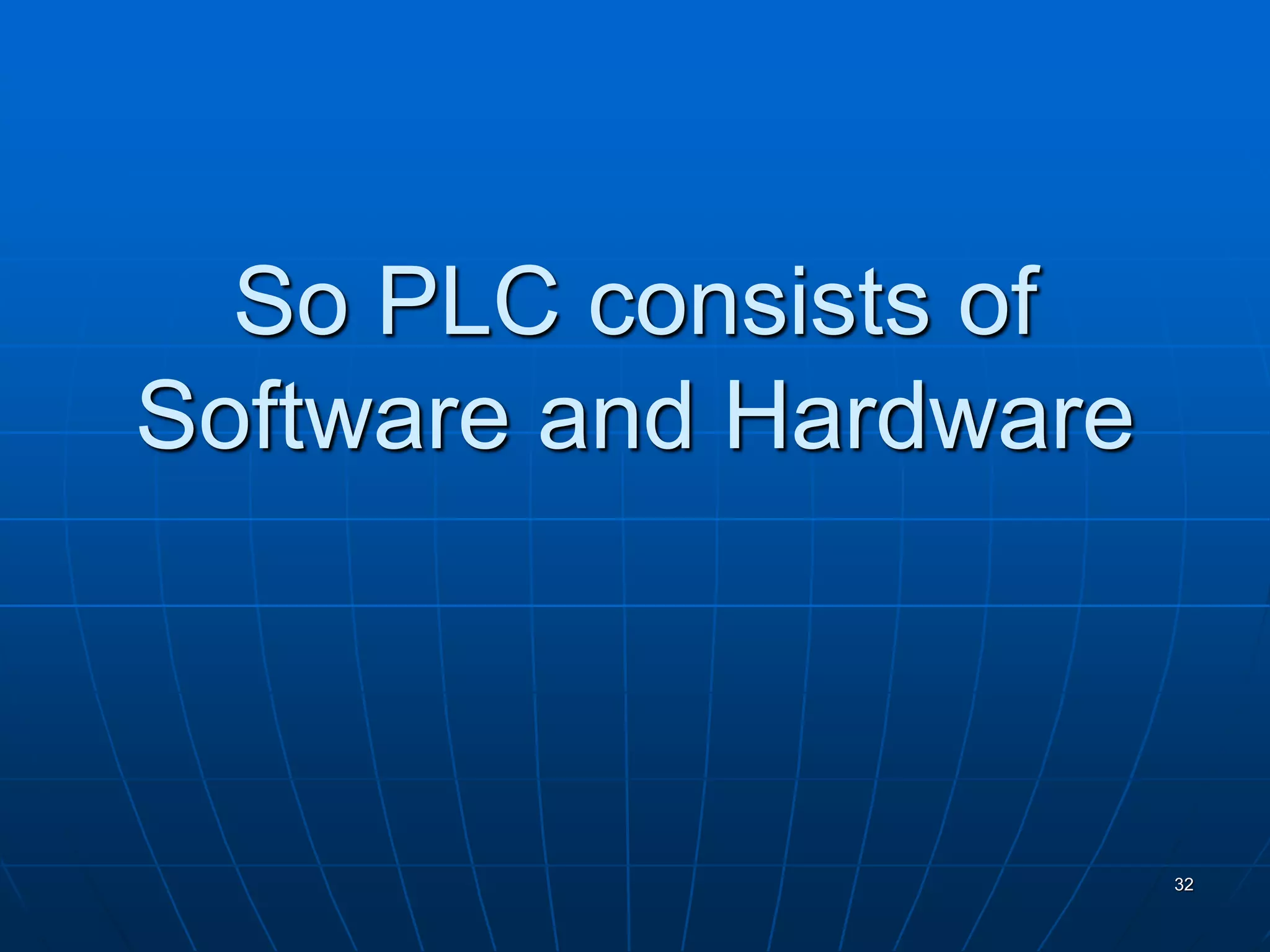 So PLC consists of
Software and Hardware
32
 