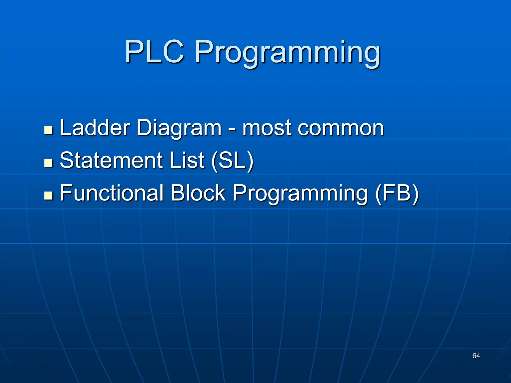 PLC Programming
 Ladder Diagram - most common
 Statement List (SL)
 Functional Block Programming (FB)
64
 