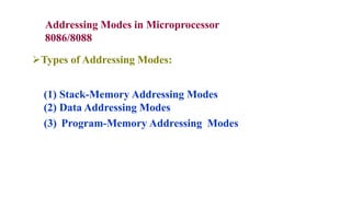 Addressing Modes in Microprocessor
8086/8088
Types of Addressing Modes:
(1) Stack-Memory Addressing Modes
(2) Data Addressing Modes
(3) Program-Memory Addressing Modes
 