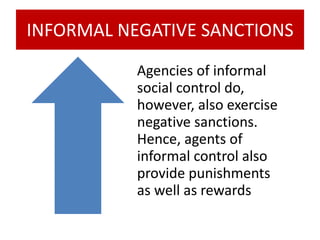 INFORMAL NEGATIVE SANCTIONS
Agencies of informal
social control do,
however, also exercise
negative sanctions.
Hence, agents of
informal control also
provide punishments
as well as rewards
 