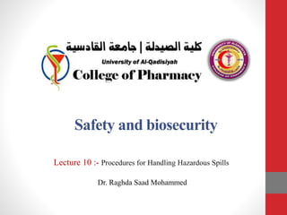 Safety and biosecurity
Lecture 10 :- Procedures for Handling Hazardous Spills
Dr. Raghda Saad Mohammed
 