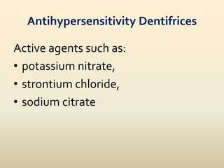 Antihypersensitivity Dentifrices
Active agents such as:
• potassium nitrate,
• strontium chloride,
• sodium citrate
 