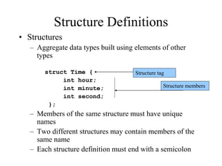 Structure Definitions
• Structures
– Aggregate data types built using elements of other
types
struct Time {
int hour;
int ...