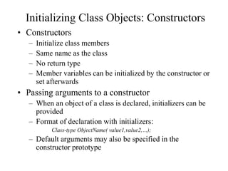 Initializing Class Objects: Constructors
• Constructors
– Initialize class members
– Same name as the class
– No return ty...
