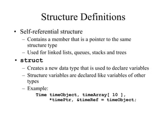 Structure Definitions
• Self-referential structure
– Contains a member that is a pointer to the same
structure type
– Used...
