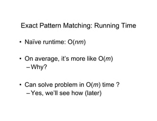 Exact Pattern Matching: Running Time
• Naïve runtime: O(nm)
• On average, it’s more like O(m)
– Why?
• Can solve problem i...