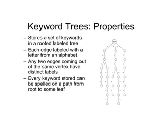 Keyword Trees: Properties
– Stores a set of keywords
in a rooted labeled tree
– Each edge labeled with a
letter from an al...