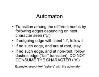 Automaton
• Transition among the different nodes by
following edges depending on next
character seen (“c”)
• If outgoing e...
