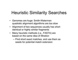 Heuristic Similarity Searches
• Genomes are huge: Smith-Waterman
quadratic alignment algorithms are too slow
• Alignment o...