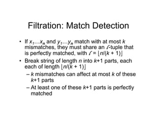 Filtration: Match Detection
• If x1…xn and y1…yn match with at most k
mismatches, they must share an l -tuple that
is perf...