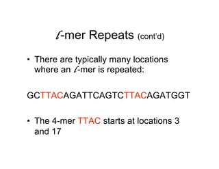 l -mer Repeats (cont’d)
• There are typically many locations
where an l -mer is repeated:
GCTTACAGATTCAGTCTTACAGATGGT
• Th...