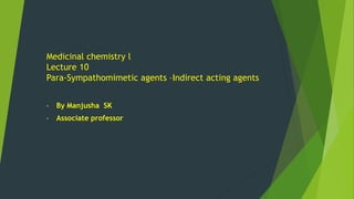 Medicinal chemistry l
Lecture 10
Para-Sympathomimetic agents –Indirect acting agents
• By Manjusha SK
• Associate professor
 