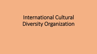 International Cultural
Diversity Organization
 