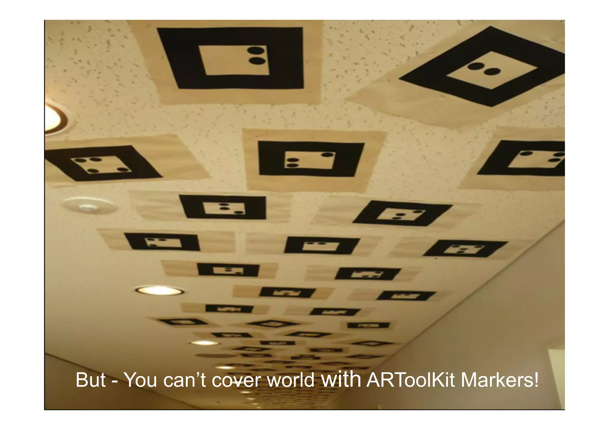 But - You can’t cover world with ARToolKit Markers!
 