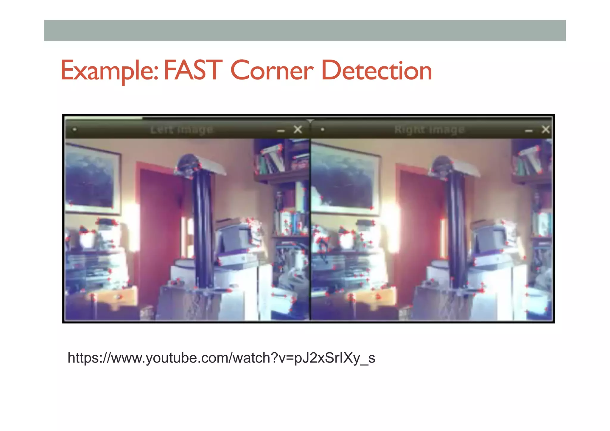 Example:FAST Corner Detection
https://www.youtube.com/watch?v=pJ2xSrIXy_s
 