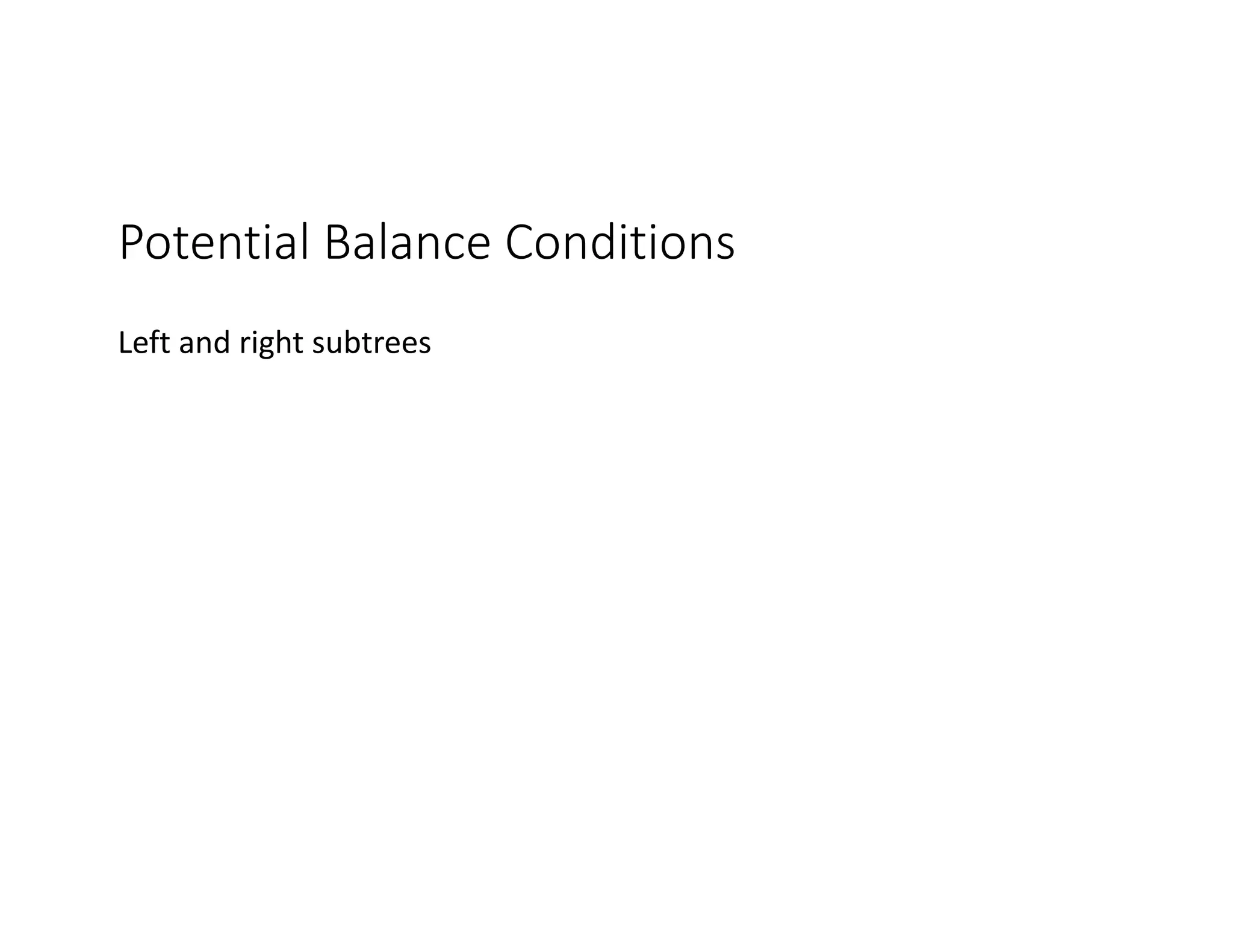 Potential Balance Conditions
Left and right subtrees
 