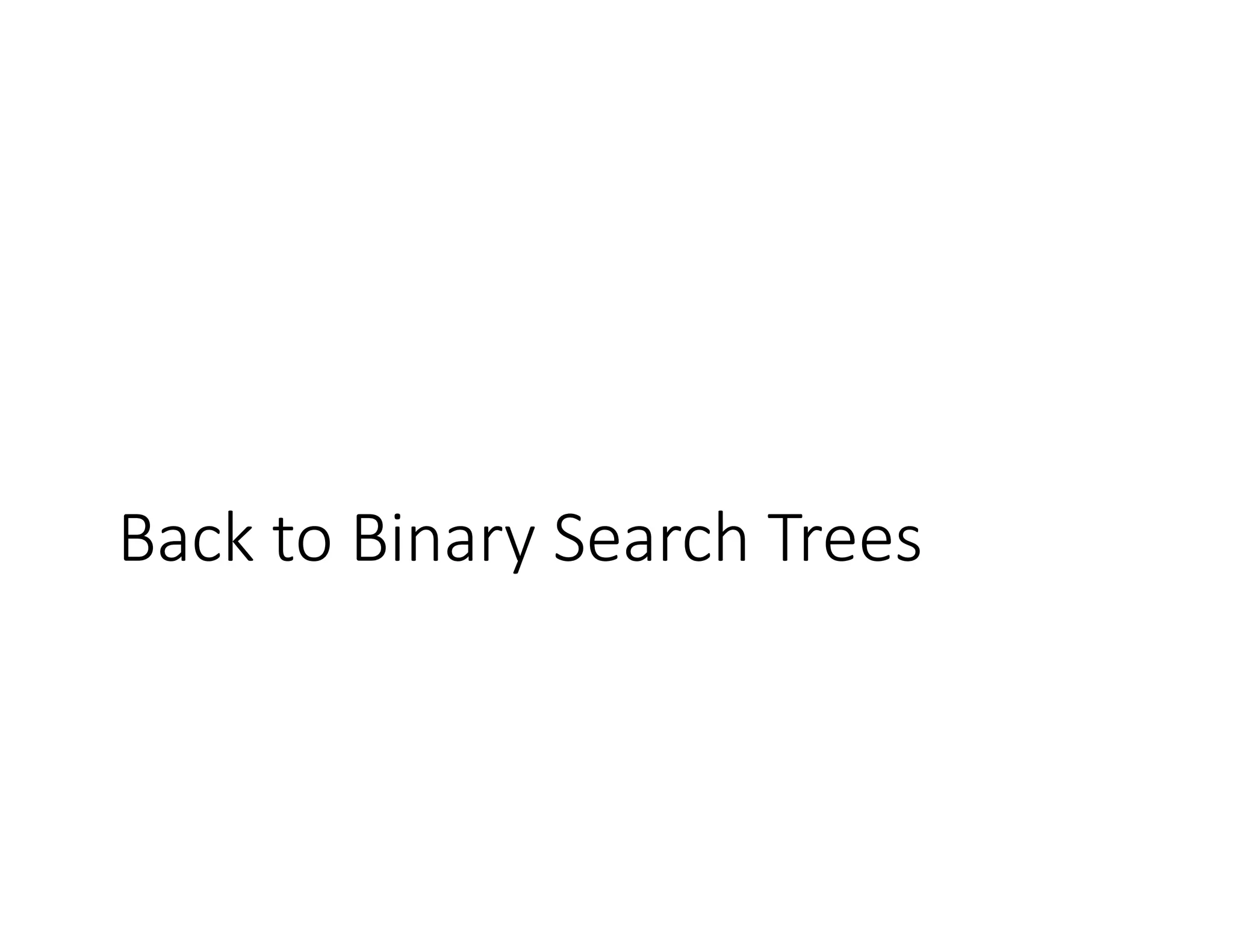 Back to Binary Search Trees
 