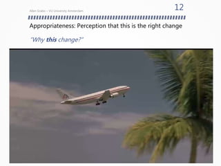 Appropriateness: Perception that this is the right change
“Why this change?”
Allen Grabo – VU University Amsterdam
12
 