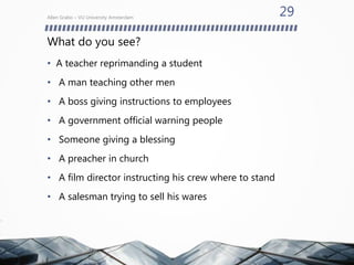 What do you see?
• A teacher reprimanding a student
• A man teaching other men
• A boss giving instructions to employees
• A government official warning people
• Someone giving a blessing
• A preacher in church
• A film director instructing his crew where to stand
• A salesman trying to sell his wares
Allen Grabo – VU University Amsterdam
29
 