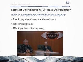 Forms of Discrimination: (1)Access Discrimination
When an organization places limits on job availability
• Restricting advertisement and recruitment
• Rejecting applicants
• Offering a lower starting salary
Allen Grabo – VU University Amsterdam
38
 