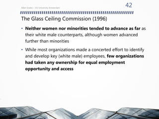 The Glass Ceiling Commission (1996)
• Neither women nor minorities tended to advance as far as
their white male counterparts, although women advanced
further than minorities
• While most organizations made a concerted effort to identify
and develop key (white male) employees, few organizations
had taken any ownership for equal employment
opportunity and access
Allen Grabo – VU University Amsterdam
42
 