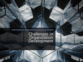 Challenges in
Organization
Development
 
