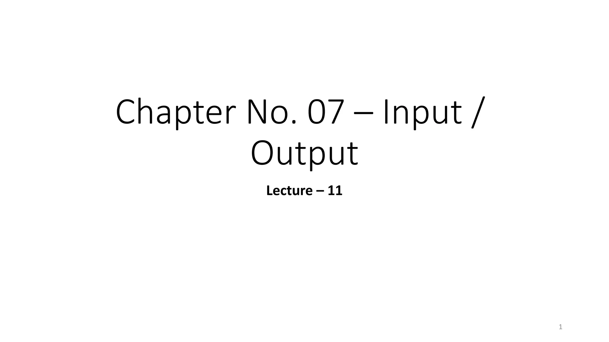 1
Chapter No. 07 – Input /
Output
Lecture – 11
 