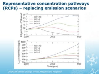 Representative concentration pathways
(RCPs) – replacing emission scenarios
CGE13208 Climate Change: Threats, Mitigation and Adaptation
 