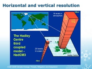 Horizontal and vertical resolution
CGE13208 Climate Change: Threats, Mitigation and Adaptation
 