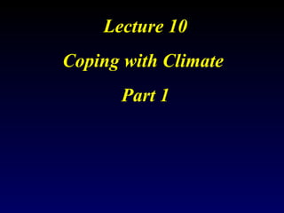 Lecture  10 Coping with Climate   Part 1 